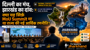 दिल्ली का मंच, झारखंड का दांव: क्या यह सिर्फ़ MoU Summit था या राज्य की नई आर्थिक रणनीति?